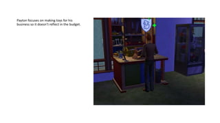 Payton focuses on making toys for his
business so it doesn’t reflect in the budget.
 