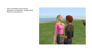 Here’s Centowski’s spouse for the
generation: Lisa Rauscher. College townie
family sim extraordinaire.
 