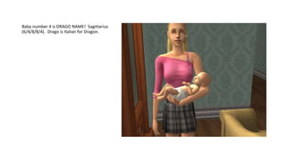 Baby number 4 is DRAGO NAME! Sagittarius
(6/4/8/8/4). Drago is Italian for Dragon.
 