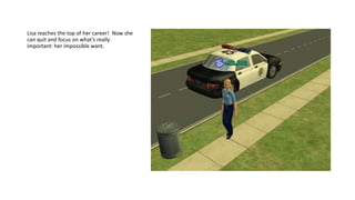 Lisa reaches the top of her career! Now she
can quit and focus on what’s really
important: her impossible want.
 