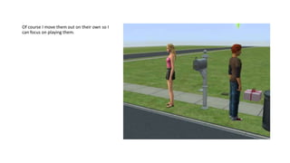 Of course I move them out on their own so I
can focus on playing them.
 