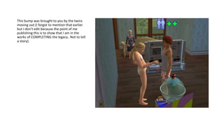 This bump was brought to you by the twins
moving out (I forgot to mention that earlier
but I don’t edit because the point of me
publishing this is to show that I am in the
works of COMPLETING the legacy.. Not to tell
a story).
 