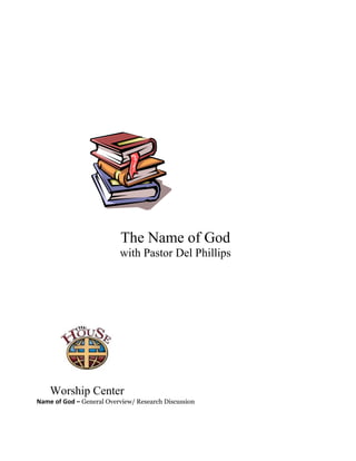 The Name of God
                          with Pastor Del Phillips




    Worship Center
Name of God – General Overview/ Research Discussion
 