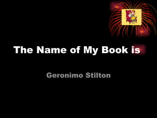 The Name of My Book is Geronimo Stilton 