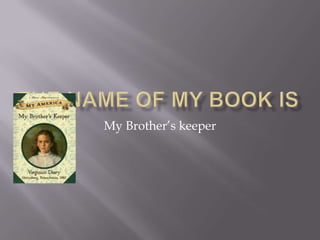 The Name of My Book is My Brother’s keeper 