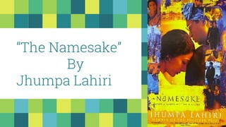“The Namesake”
By
Jhumpa Lahiri
 
