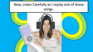 Now, Listen Carefully as I replay one of those 
songs. 
 