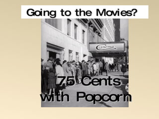 Going to the Movies?   75 Cents  with Popcorn 