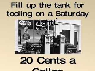 Fill up the tank for tooling on a Saturday night… 20 Cents a Gallon 