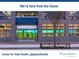 We’re here from the future.

Center for Total Health | @kptotalhealth

 