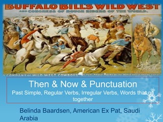 Then & Now & Punctuation
Past Simple, Regular Verbs, Irregular Verbs, Words that go
                        together

   Belinda Baardsen, American Ex Pat, Saudi
   Arabia
 