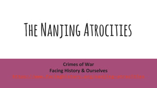 TheNanjingAtrocities
Crimes of War
Facing History & Ourselves
https://www.facinghistory.org/nanjing-atrocities
 