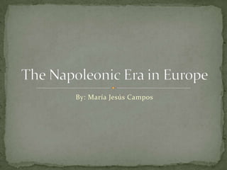 By: María Jesús Campos TheNapoleonic Era in Europe 