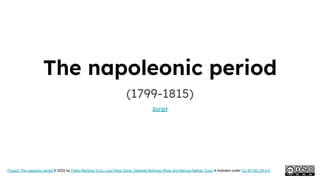 The napoleonic period
(1799-1815)
Project: The napeonic period © 2022 by Pablo Martínez Cruz, Luis Pérez Soria, Gabriela Martínez Risso and Marcus Nathan Tucui is licensed under CC BY-NC-SA 4.0
Script
 
