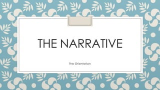 THE NARRATIVE
The Orientation
 