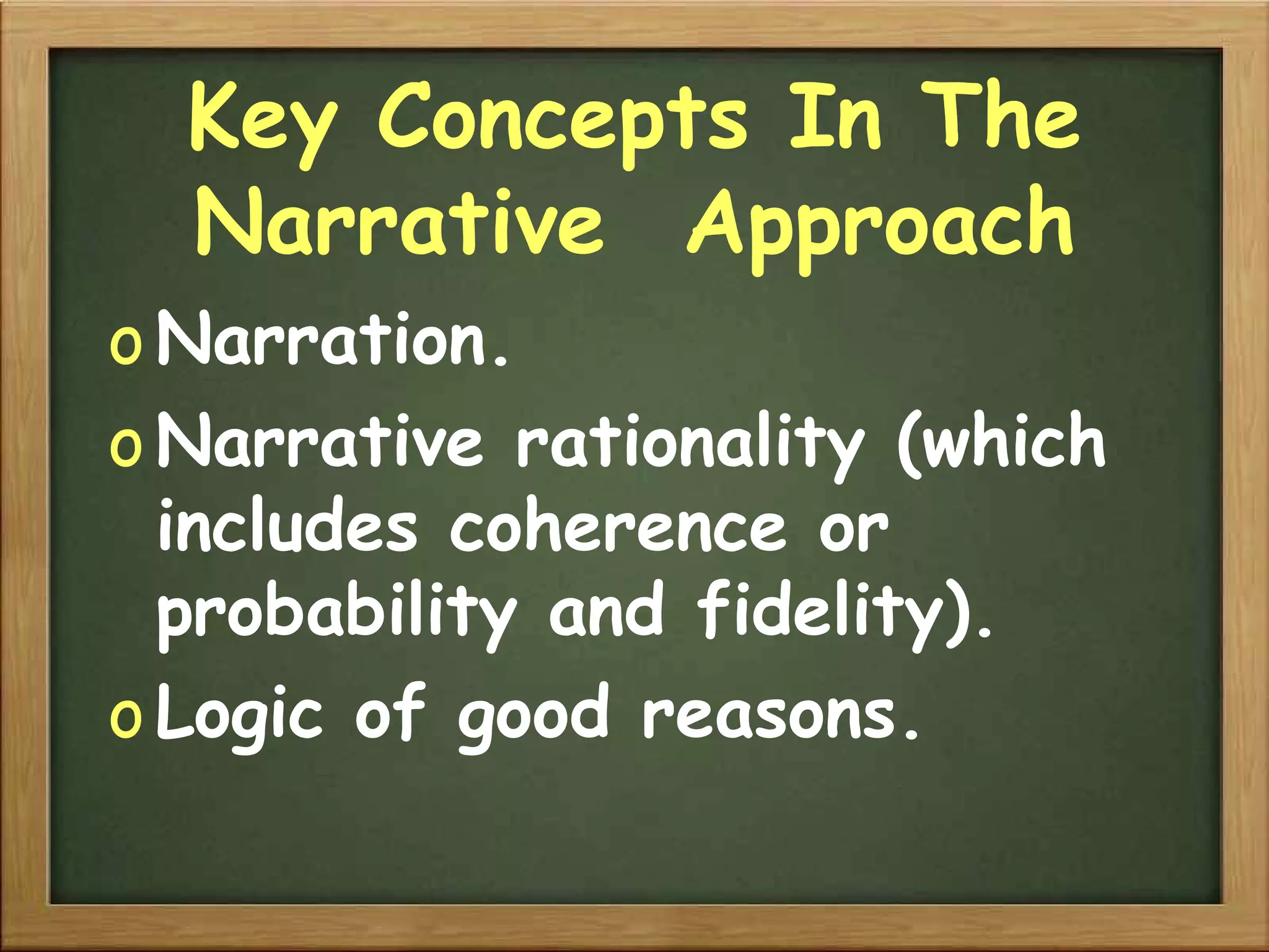 Key Concepts In The Narrative  Approach Narration. Narrative rationality (which includes coherence or probability and fidelity). Logic of good reasons. 
