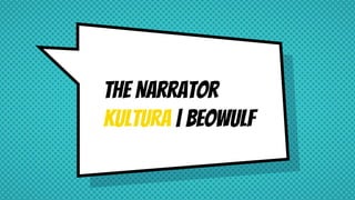 The Narrator
Kultura | Beowulf
 