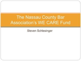 Steven Schlesinger
The Nassau County Bar
Association’s WE CARE Fund
 