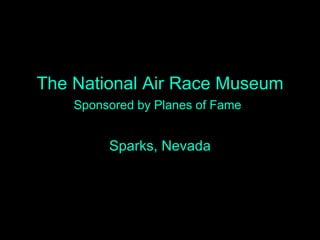 The National Air Race Museum Sponsored by Planes of Fame   Sparks, Nevada 