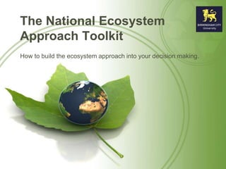 The National Ecosystem
Approach Toolkit
How to build the ecosystem approach into your decision making.
 