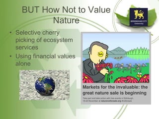 BUT How Not to Value
Nature
• Selective cherry
picking of ecosystem
services
• Using financial values
alone
 