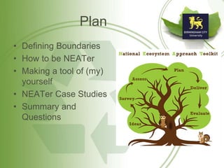 Plan
• Defining Boundaries
• How to be NEATer
• Making a tool of (my)
yourself
• NEATer Case Studies
• Summary and
Questions
 