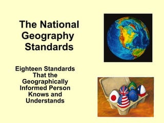 The National Geography  Standards Eighteen Standards That the Geographically Informed Person Knows and Understands 