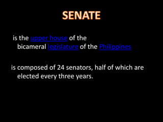 is the upper house of the
bicameral legislature of the Philippines
is composed of 24 senators, half of which are
elected every three years.
 