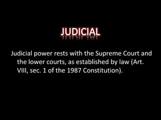 Judicial power rests with the Supreme Court and
the lower courts, as established by law (Art.
VIII, sec. 1 of the 1987 Constitution).
 