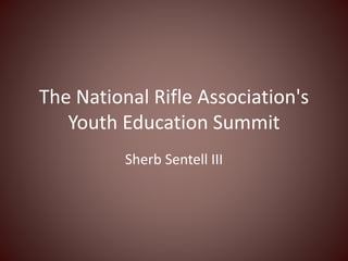 The National Rifle Association's
Youth Education Summit
Sherb Sentell III
 
