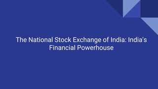 The National Stock Exchange of India: India's
Financial Powerhouse
 