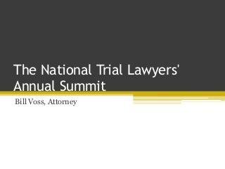 The National Trial Lawyers'
Annual Summit
Bill Voss, Attorney
 