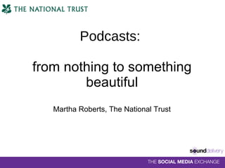 Podcasts:  from nothing to something beautiful Martha Roberts, The National Trust 