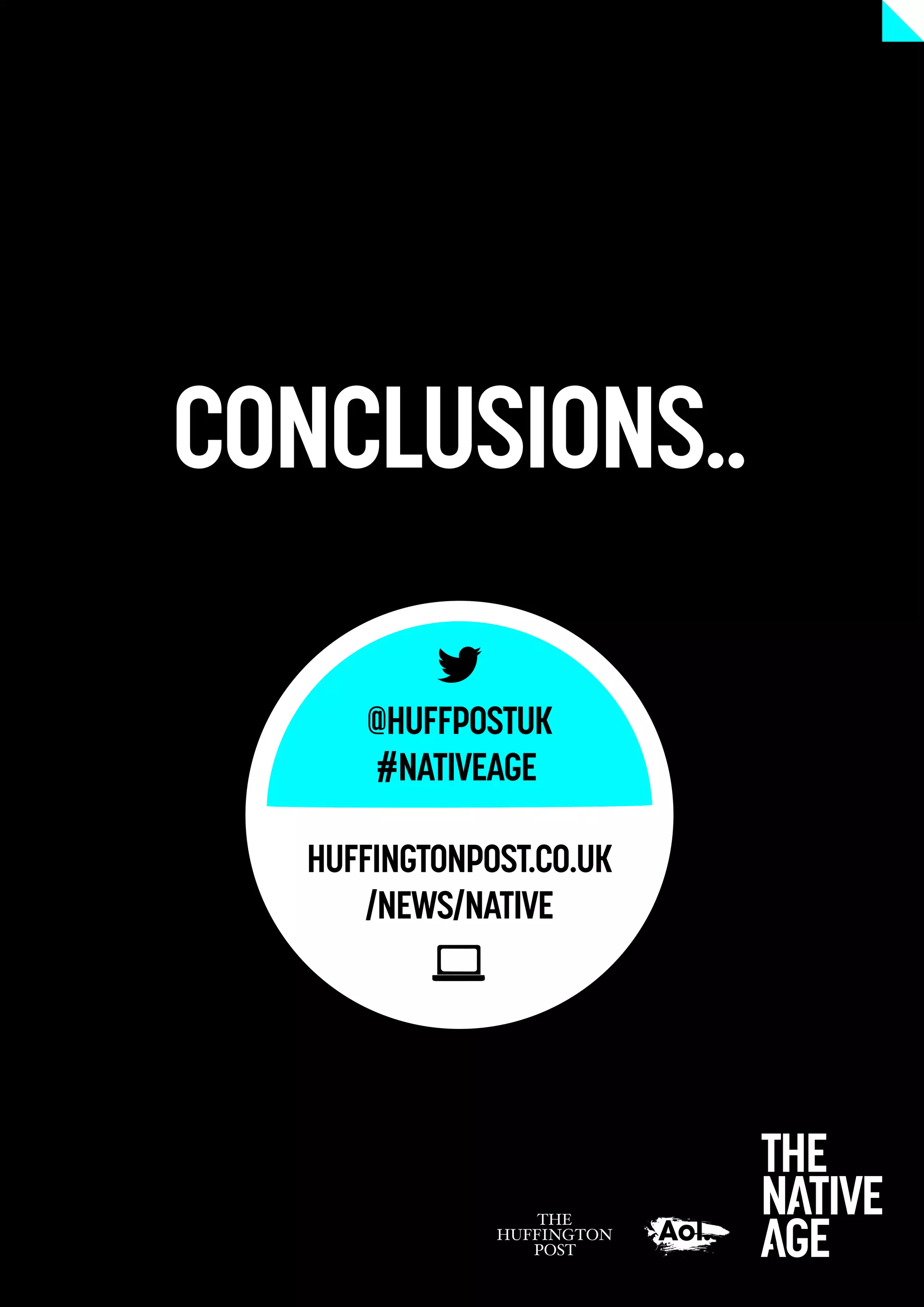 CONCLUSIONS..
HUFFINGTONPOST.CO.UK
/NEWS/NATIVE
@HUFFPOSTUK
#NATIVEAGE
 