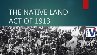 The native land act of 1913 PPT