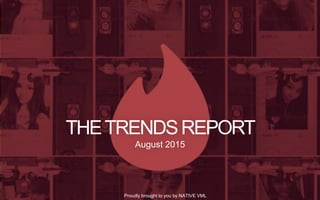 THETRENDSREPORT
September 2015
Proudly brought to you by NATIVE VML
THETRENDSREPORT
August 2015
Proudly brought to you by NATIVE VML
 