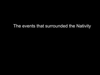 The events that surrounded the Nativity
 