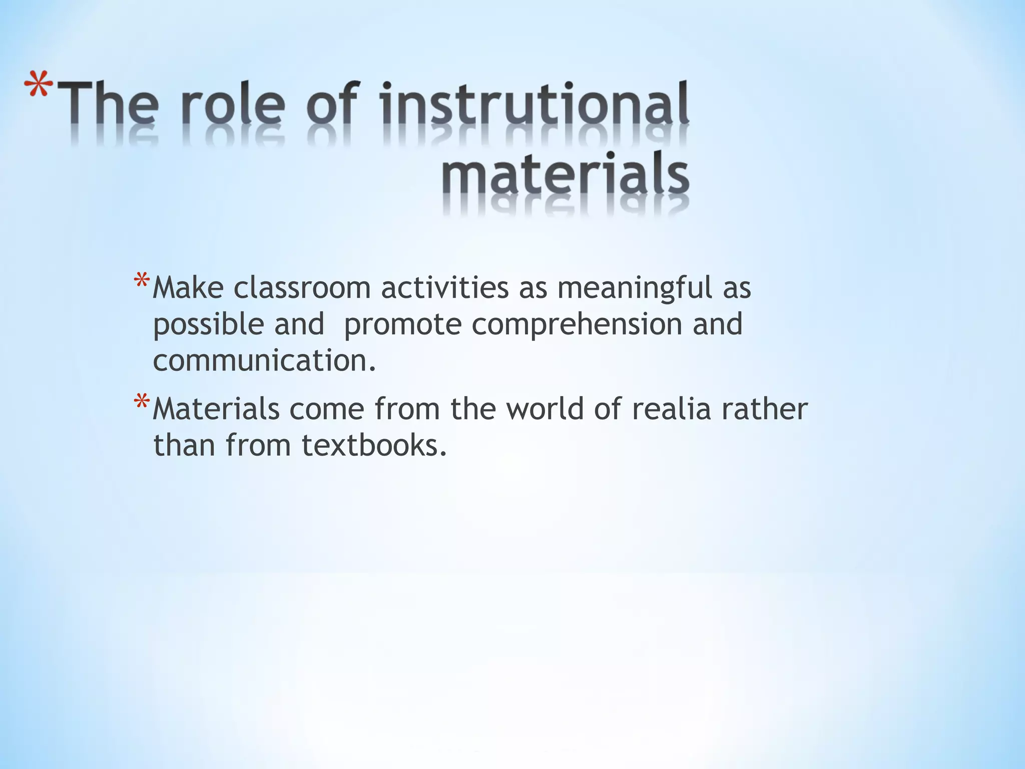 * Make classroom activities as meaningful as
possible and promote comprehension and
communication.

* Materials come from the world of realia rather
than from textbooks.

 