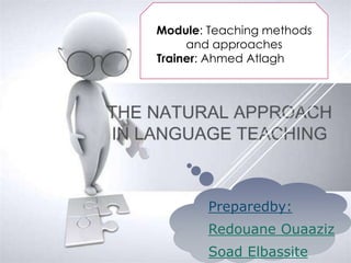 Preparedby:
Redouane Ouaaziz
Soad Elbassite
Module: Teaching methods
and approaches
Trainer: Ahmed Atlagh
 