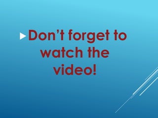 Don’t forget to
watch the
video!
 