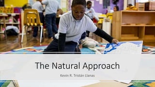 The Natural Approach
Kevin R. Tristán Llanas
 