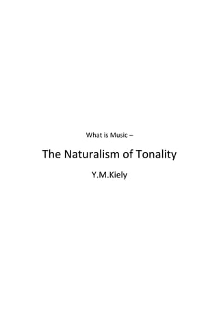 What is Music –

The Naturalism of Tonality
         Y.M.Kiely
 