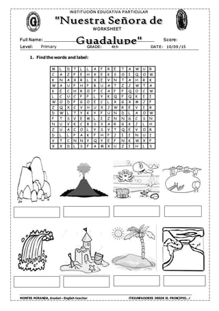 MONTES MIRANDA, Anabel – English teacher ¡TRIUNFADORES DESDE EL PRINCIPIO…!
Full Name: _______________________________________________ Score:
INST IT UCIÓN EDUCAT IVA PART ICULAR
Level: Primary GRADE: 4th DAT E: 10/09 /15
WORKSHEET
1. Find the words and label:
M L D T L L A F R E T A W U R
C A Z F E H X E K S O I Q O W
K N A X R L X E V N T A H R K
W A U P H P B U A T Z J W T A
K E C H R O P C A P F Q O C W
L C U C P P L Y K Q F Q K I I
W O D P G O E C L X G X M J P
Z Q X C V H U X J W R E V I R
D W L T Y K Y F U N D L A O W
P T S V E M L I Z N N G C S N
N U V K C B S S A R G K J L H
Z U A C O L Y S V T Q E V O R
D L L P A K F H P J I I N U I
V T C N N Y Q Y E F N K W X P
X X D L S F A M X U Z I H L S
 