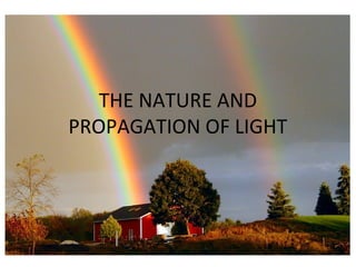 THE NATURE AND
PROPAGATION OF LIGHT
 