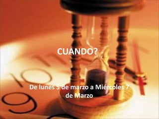 CUANDO?


De lunes 5 de marzo a Miércoles 7
            de Marzo
 