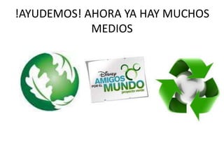 !AYUDEMOS! AHORA YA HAY MUCHOS
            MEDIOS
 