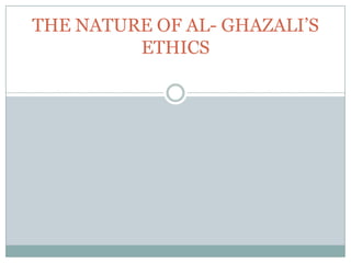 THE NATURE OF AL- GHAZALI’S
ETHICS

 