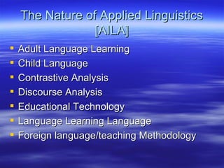 The Nature of Applied Linguistics [AILA] ,[object Object],[object Object],[object Object],[object Object],[object Object],[object Object],[object Object]