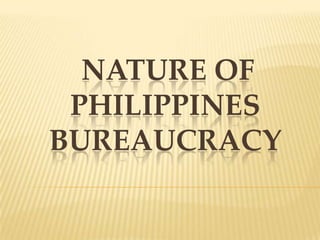 NATURE OF
PHILIPPINES
BUREAUCRACY
 