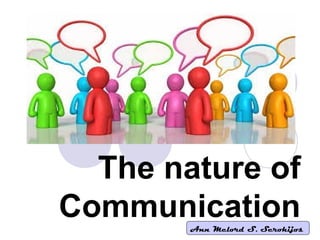 The nature of
CommunicationAnn Melord S. Serohijos
 